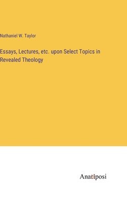 bokomslag Essays, Lectures, etc. upon Select Topics in Revealed Theology