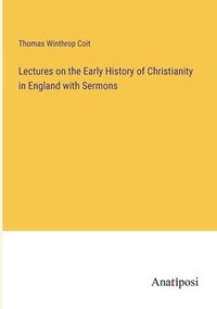 bokomslag Lectures on the Early History of Christianity in England with Sermons