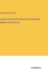 bokomslag Lectures on the Early History of Christianity in England with Sermons