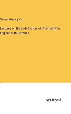 Lectures on the Early History of Christianity in England with Sermons 1