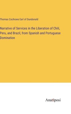 Thomas Cochrane Earl of Dundonald - Narrative of Services in the Liberation of Chili, Peru, and Brazil, from Spanish and Portuguese Domination, Inbunden
