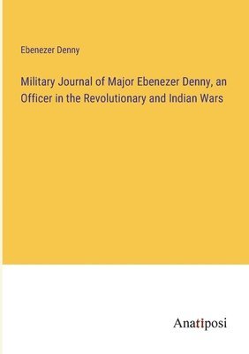 Ebenezer Denny - Military Journal of Major Ebenezer Denny, an Officer in the Revolutionary and Indian Wars, Häftad