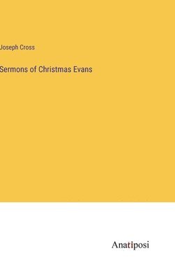 Joseph Cross - Sermons of Christmas Evans, Inbunden