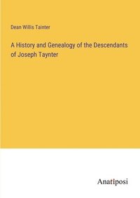 bokomslag A History and Genealogy of the Descendants of Joseph Taynter