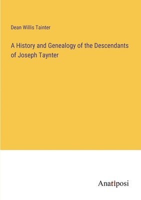 A History and Genealogy of the Descendants of Joseph Taynter 1