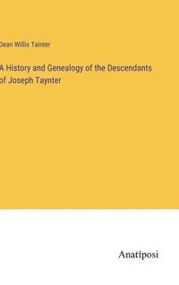 bokomslag A History and Genealogy of the Descendants of Joseph Taynter