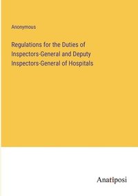 bokomslag Regulations for the Duties of Inspectors-General and Deputy Inspectors-General of Hospitals