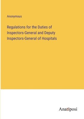 Regulations for the Duties of Inspectors-General and Deputy Inspectors-General of Hospitals 1