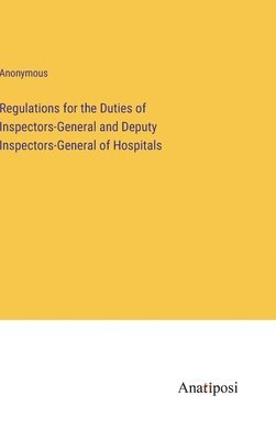 Regulations for the Duties of Inspectors-General and Deputy Inspectors-General of Hospitals 1