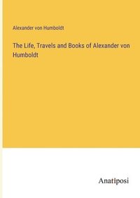 bokomslag Life, Travels and Books of Alexander von Humboldt