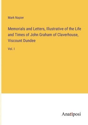 bokomslag Memorials and Letters, Illustrative of the Life and Times of John Graham of Claverhouse, Viscount Dundee