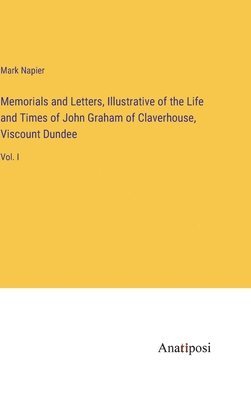 bokomslag Memorials and Letters, Illustrative of the Life and Times of John Graham of Claverhouse, Viscount Dundee