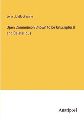 Open Communion Shown to be Unscriptural and Deleterious 1