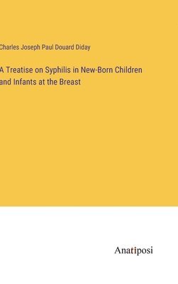 A Treatise on Syphilis in New-Born Children and Infants at the Breast 1