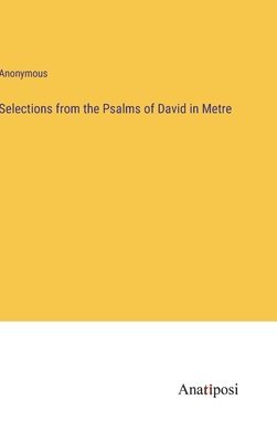 bokomslag Selections from the Psalms of David in Metre