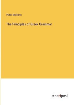 Peter Bullions - Principles of Greek Grammar, Häftad