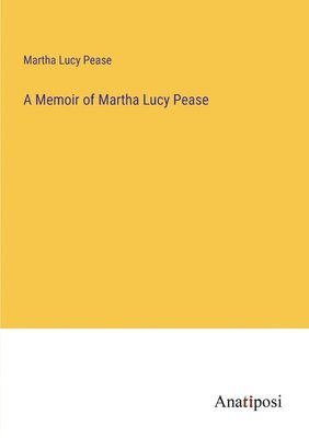 A Memoir of Martha Lucy Pease 1