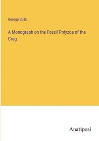bokomslag A Monograph on the Fossil Polyzoa of the Crag