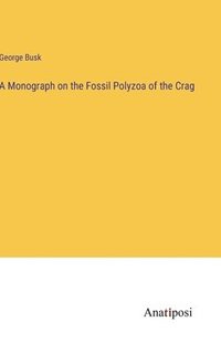 bokomslag A Monograph on the Fossil Polyzoa of the Crag