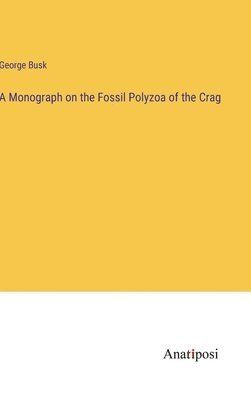 A Monograph on the Fossil Polyzoa of the Crag 1