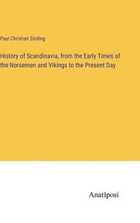 bokomslag History of Scandinavia, from the Early Times of the Norsemen and Vikings to the Present Day