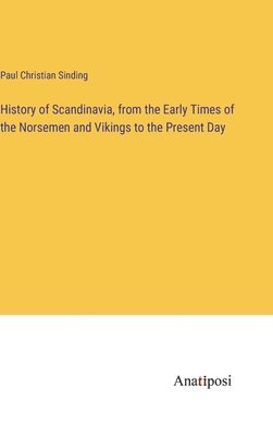 bokomslag History of Scandinavia, from the Early Times of the Norsemen and Vikings to the Present Day