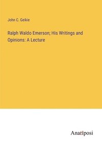 bokomslag Ralph Waldo Emerson; His Writings and Opinions