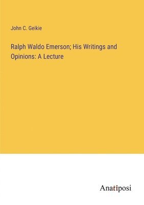 bokomslag Ralph Waldo Emerson; His Writings and Opinions