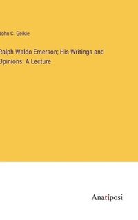 bokomslag Ralph Waldo Emerson; His Writings and Opinions