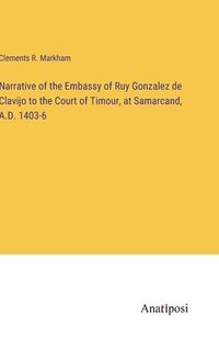 bokomslag Narrative of the Embassy of Ruy Gonzalez de Clavijo to the Court of Timour, at Samarcand, A.D. 1403-6