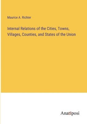 Internal Relations of the Cities, Towns, Villages, Counties, and States of the Union 1