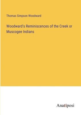 bokomslag Woodward's Reminiscences of the Creek or Muscogee Indians