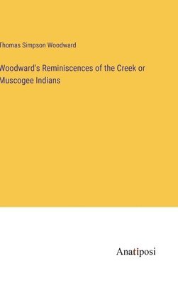 bokomslag Woodward's Reminiscences of the Creek or Muscogee Indians