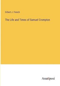 bokomslag The Life and Times of Samuel Crompton