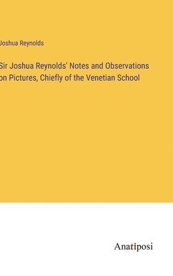 Sir Joshua Reynolds' Notes and Observations on Pictures, Chiefly of the Venetian School 1