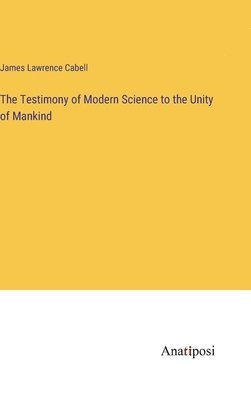 The Testimony of Modern Science to the Unity of Mankind 1