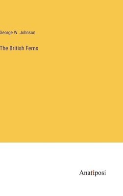 George W Johnson, George W. Johnson - British Ferns, Inbunden