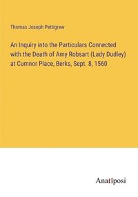 bokomslag An Inquiry into the Particulars Connected with the Death of Amy Robsart (Lady Dudley) at Cumnor Place, Berks, Sept. 8, 1560