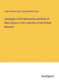 bokomslag Catalogue of the Mammalia and Birds of New Guinea, in the collection of the British Museum