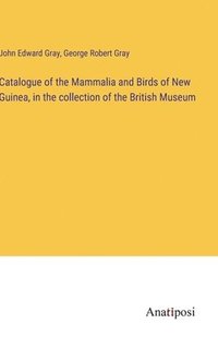 bokomslag Catalogue of the Mammalia and Birds of New Guinea, in the collection of the British Museum