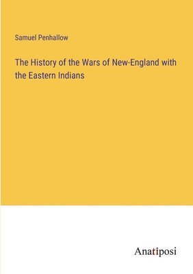 bokomslag The History of the Wars of New-England with the Eastern Indians