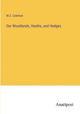 Our Woodlands, Heaths, and Hedges 1