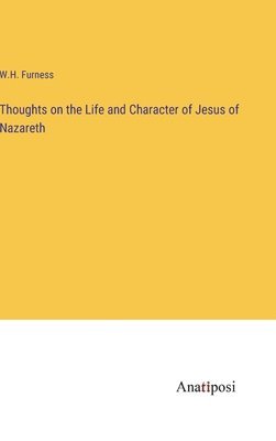Thoughts on the Life and Character of Jesus of Nazareth