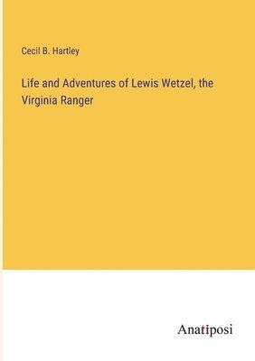 Life and Adventures of Lewis Wetzel, the Virginia Ranger 1