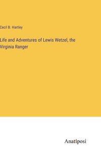 bokomslag Life and Adventures of Lewis Wetzel, the Virginia Ranger