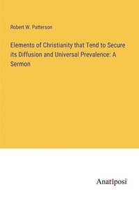 bokomslag Elements of Christianity that Tend to Secure its Diffusion and Universal Prevalence