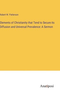 Elements of Christianity that Tend to Secure its Diffusion and Universal Prevalence 1