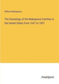 bokomslag The Genealogy of the Makepeace Families in the United States from 1637 to 1857