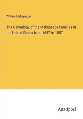 bokomslag The Genealogy of the Makepeace Families in the United States from 1637 to 1857