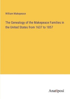 The Genealogy of the Makepeace Families in the United States from 1637 to 1857 1